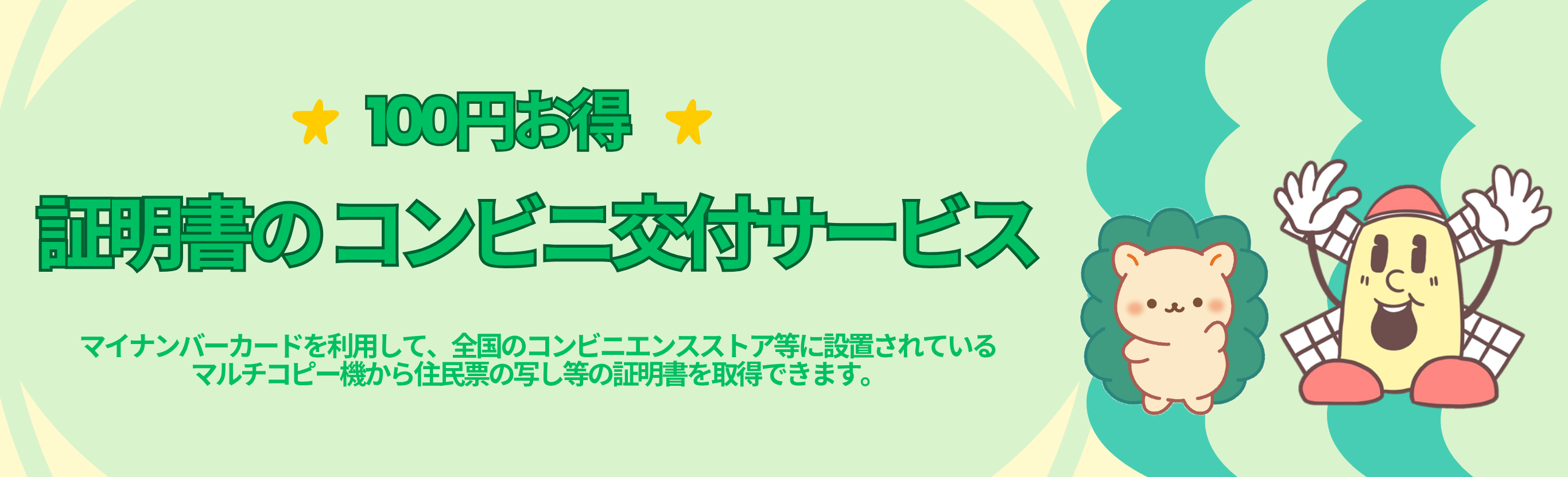 マイナンバーカードを利用して、全国のコンビニエンスストア等に設置されているマ ルチコピー機から住民票の写し等の証明書を取得できます。